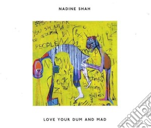 Nadine Shah - Love Your Dum And Mad cd musicale di Shah, Nadine