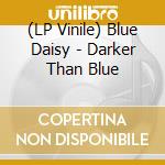 (LP Vinile) Blue Daisy - Darker Than Blue lp vinile di Blue Daisy