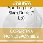 Sporting Life - Slam Dunk (2 Lp) cd musicale di Sporting Life