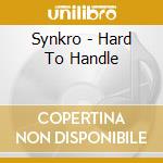 Synkro - Hard To Handle cd musicale di Synkro