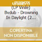 (LP Vinile) Bvdub - Drowning In Daylight (2 Lp) vinile