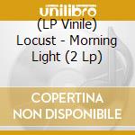 (LP Vinile) Locust - Morning Light (2 Lp) vinile