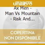 Ax Men - Man Vs Mountain - Risk And Rewa cd
