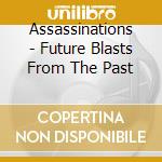 Assassinations - Future Blasts From The Past cd