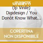 (lp Vinile) Digidesign / You Donòt Know What Love Is