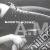 Magnetic Morning - A.m cd