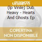 (lp Vinile) Dub Heavy - Hearts And Ghosts Ep cd