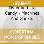Illyah And Ltd Candy - Machines And Ghosts cd