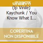 (lp Vinile) Kaychunk / You Know What I Feel cd