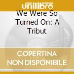 We Were So Turned On: A Tribut cd