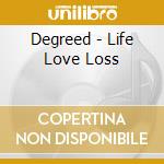 Degreed - Life Love Loss cd musicale di Degreed