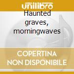 Haunted graves, morningwaves cd
