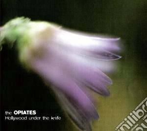 Opiates - Hollywood Under The Knife cd musicale di Opiates
