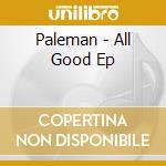 Paleman - All Good Ep cd