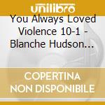 You Always Loved Violence 10-1 - Blanche Hudson Weekend cd