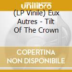 (LP Vinile) Eux Autres - Tilt Of The Crown vinile