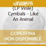 (LP Vinile) Cymbals - Like An Animal vinile