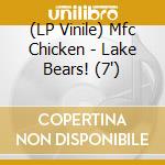 (LP Vinile) Mfc Chicken - Lake Bears! (7