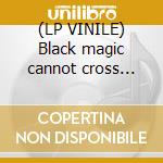 (LP VINILE) Black magic cannot cross water