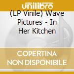 (LP Vinile) Wave Pictures - In Her Kitchen vinile