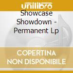 Showcase Showdown - Permanent Lp cd musicale di Showcase Showdown