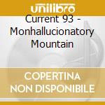 Current 93 - Monhallucionatory Mountain cd musicale di Current 93