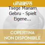 Tsege Mariam Gebru - Spielt Eigene Komposition cd