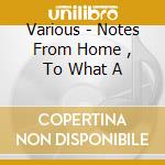 Various - Notes From Home , To What A cd
