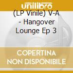 (LP Vinile) V-A - Hangover Lounge Ep 3 vinile