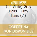 (LP Vinile) Grey Hairs - Grey Hairs (7