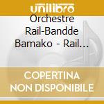 Orchestre Rail-Bandde Bamako - Rail Band cd musicale di Orchestre Rail