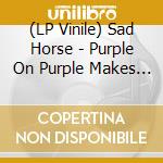 (LP Vinile) Sad Horse - Purple On Purple Makes Purple vinile