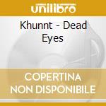 Khunnt - Dead Eyes cd musicale di Khunnt