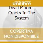 Dead Moon - Cracks In The System cd