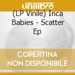 (LP Vinile) Inca Babies - Scatter Ep vinile