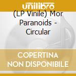 (LP Vinile) Mor Paranoids - Circular lp vinile di Mor Paranoids