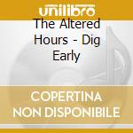 The Altered Hours - Dig Early cd