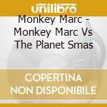 Monkey Marc - Monkey Marc Vs The Planet Smas cd musicale di Monkey Marc