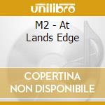 M2 - At Lands Edge cd