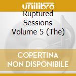 Ruptured Sessions Volume 5 (The) cd