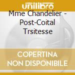 Mme Chandelier - Post-Coital Trsitesse cd musicale di Mme Chandelier