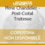 Mme Chandelier - Post-Coital Trsitesse cd