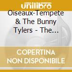 Oiseaux-Tempete & The Bunny Tylers - The True History Of The Tortoise & The Hare cd musicale di Oiseaux