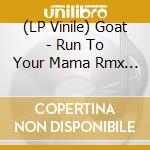 (LP Vinile) Goat - Run To Your Mama Rmx 1 (12