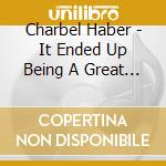Charbel Haber - It Ended Up Being A Great Day, Mr Allende cd musicale di Charbel Haber