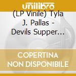 (LP Vinile) Tyla J. Pallas - Devils Supper Electric Sitting lp vinile di Tyla J. Pallas