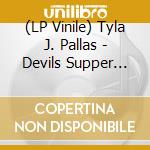 (LP Vinile) Tyla J. Pallas - Devils Supper Electric Sitting vinile