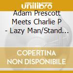 Adam Prescott Meets Charlie P - Lazy Man/Stand Firm cd