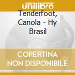 Tenderfoot, Canola - Hy Brasil cd musicale di Tenderfoot, Canola