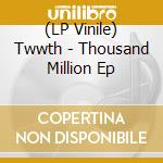 (LP Vinile) Twwth - Thousand Million Ep vinile